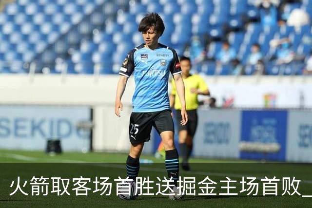火箭取客场首胜送掘金主场首败 国王力克太阳